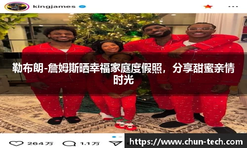勒布朗-詹姆斯晒幸福家庭度假照，分享甜蜜亲情时光
